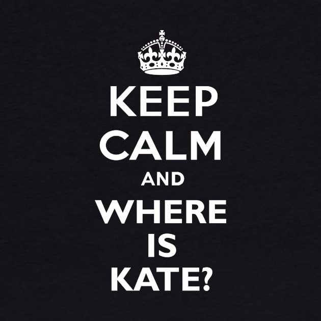 Keep Calm and where is Kate? by Hater Panda